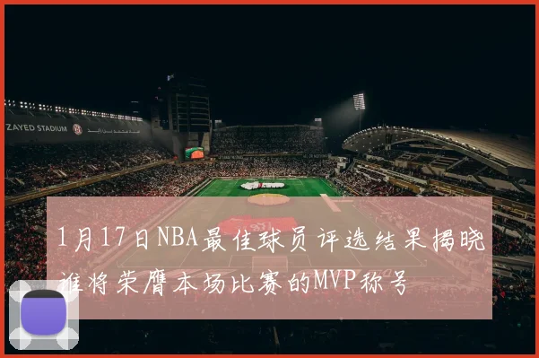 1月17日NBA最佳球员评选结果揭晓谁将荣膺本场比赛的MVP称号
